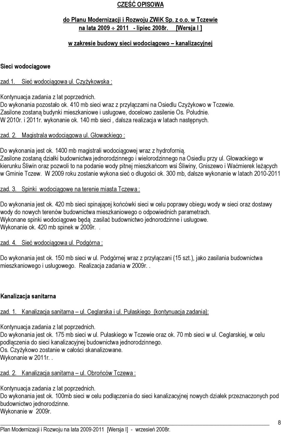 Zasilone zostaną budynki mieszkaniowe i usługowe, docelowo zasilenie Os. Południe. W 2010r. i 2011r. wykonanie ok. 140 mb sieci, dalsza realizacja w latach następnych. zad. 2. Magistrala wodociągowa ul.