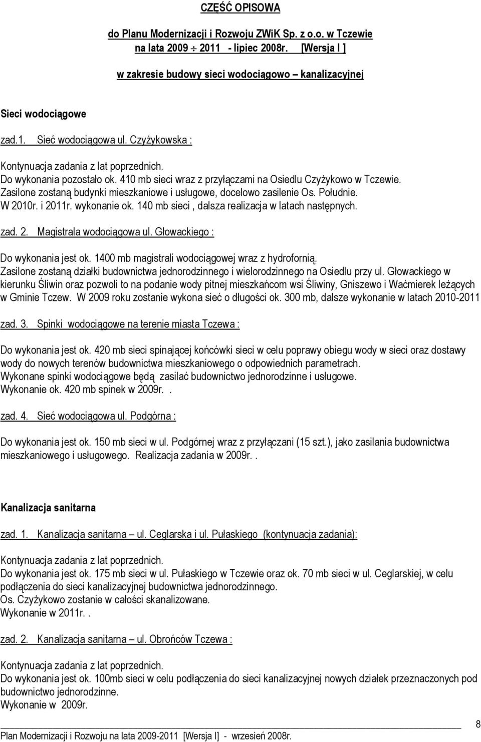 Zasilone zostaną budynki mieszkaniowe i usługowe, docelowo zasilenie Os. Południe. W 2010r. i 2011r. wykonanie ok. 140 mb sieci, dalsza realizacja w latach następnych. zad. 2. Magistrala wodociągowa ul.