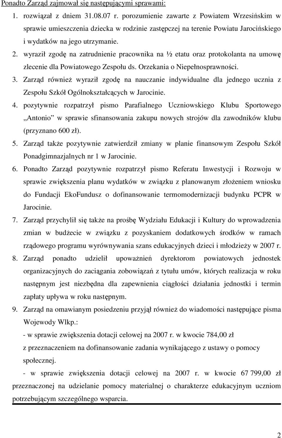 wyraził zgodę na zatrudnienie pracownika na ½ etatu oraz protokolanta na umowę zlecenie dla Powiatowego Zespołu ds. Orzekania o Niepełnosprawności. 3.