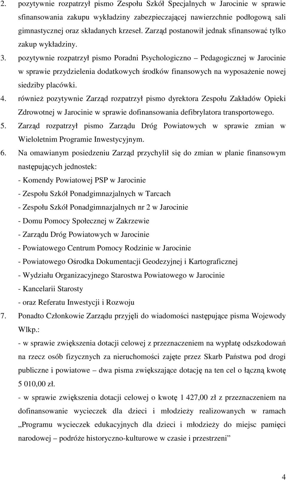 pozytywnie rozpatrzył pismo Poradni Psychologiczno Pedagogicznej w Jarocinie w sprawie przydzielenia dodatkowych środków finansowych na wyposaŝenie nowej siedziby placówki. 4.