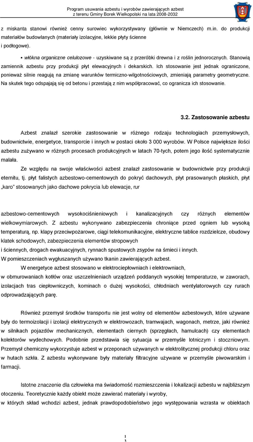 Ich stosowanie jest jednak ograniczone, ponieważ silnie reagują na zmianę warunków termiczno-wilgotnościowych, zmieniają parametry geometryczne.