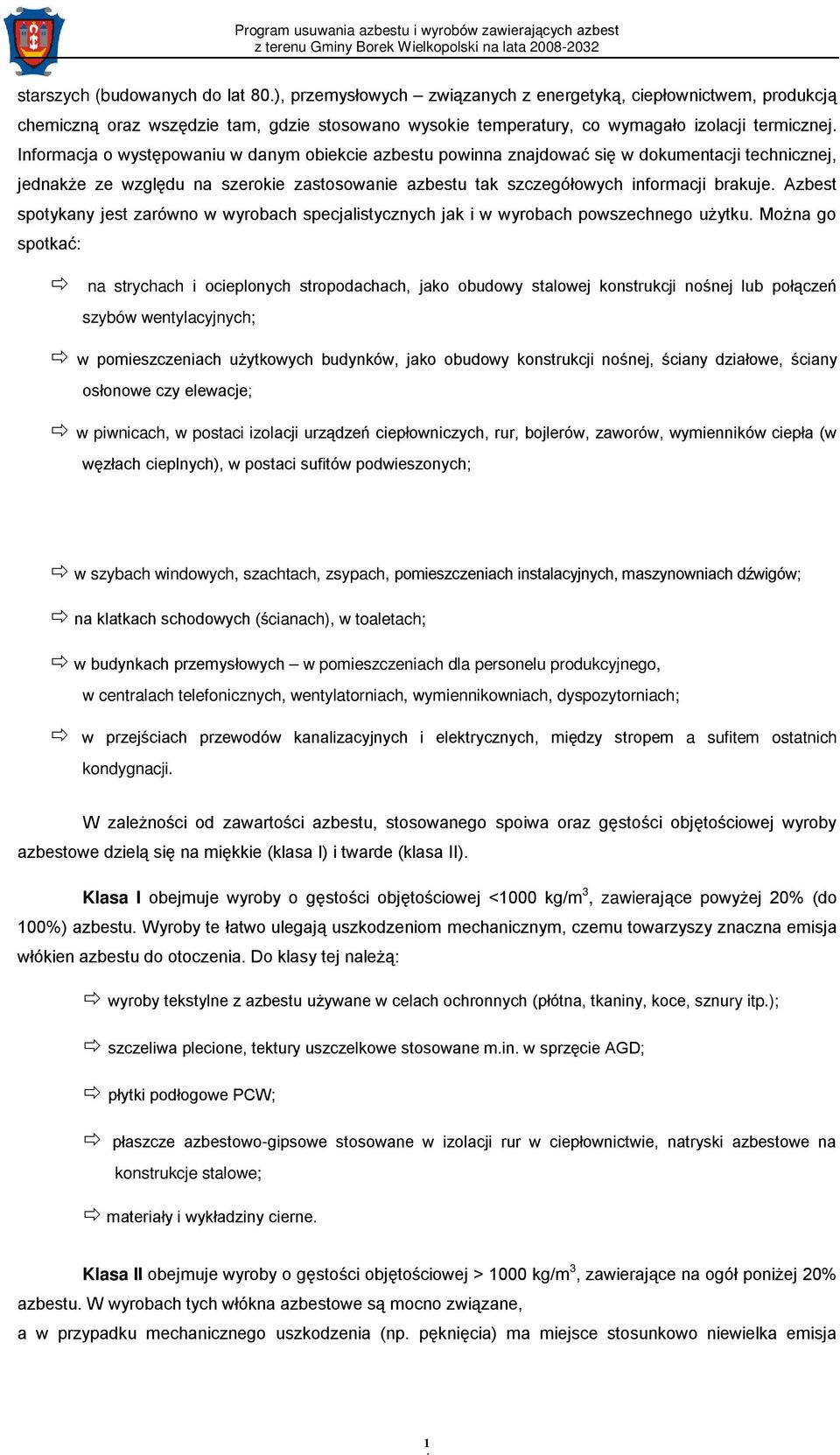 Azbest spotykany jest zarówno w wyrobach specjalistycznych jak i w wyrobach powszechnego użytku.
