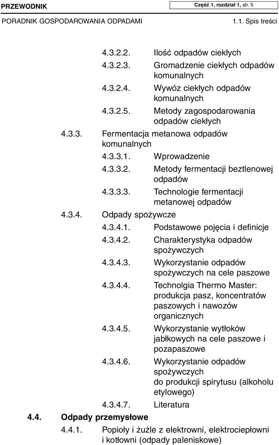 3.4.2. Charakterystyka odpadów spożywczych 4.3.4.3. Wykorzystanie odpadów spożywczych na cele paszowe 4.3.4.4. Technolgia Thermo Master: produkcja pasz, koncentratów paszowych i nawozów organicznych 4.