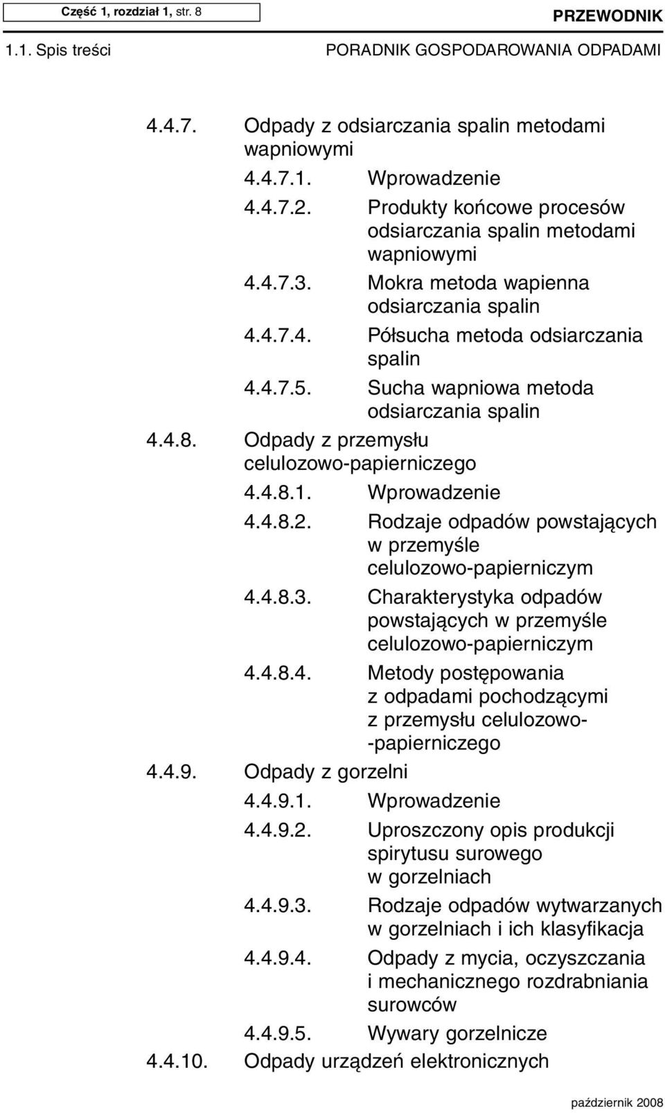 Wprowadzenie 4.4.8.2. Rodzaje odpadów powstających w przemyśle celulozowo-papierniczym 4.4.8.3. Charakterystyka odpadów powstających w przemyśle celulozowo-papierniczym 4.4.8.4. Metody postępowania z odpadami pochodzącymi z przemysłu celulozowo - -papierniczego 4.