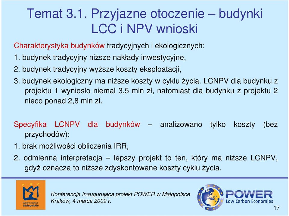 LCNPV dla budynku z projektu 1 wyniosło niemal 3,5 mln zł, natomiast dla budynku z projektu 2 nieco ponad 2,8 mln zł.