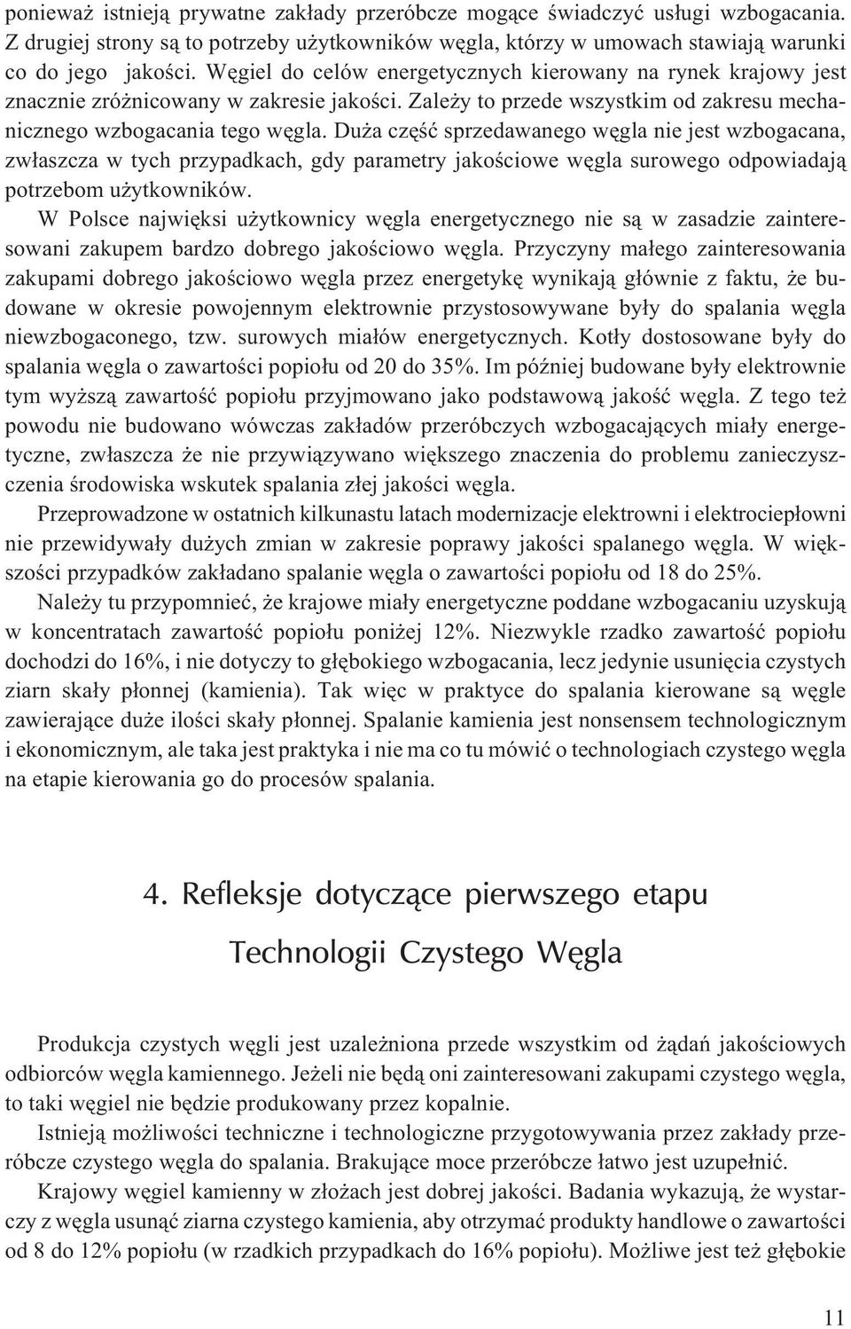 Du a czêœæ sprzedawanego wêgla nie jest wzbogacana, zw³aszcza w tych przypadkach, gdy parametry jakoœciowe wêgla surowego odpowiadaj¹ potrzebom u ytkowników.