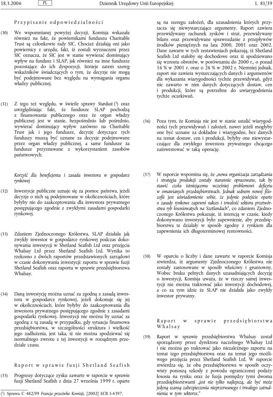 Chociaż działają oni jako powiernicy z urzędu, fakt, iż zostali wyznaczeni przez SIC oznacza, że SIC jest w stanie wywierać dominujący wpływ na fundusz i SLAP, jak również na inne fundusze