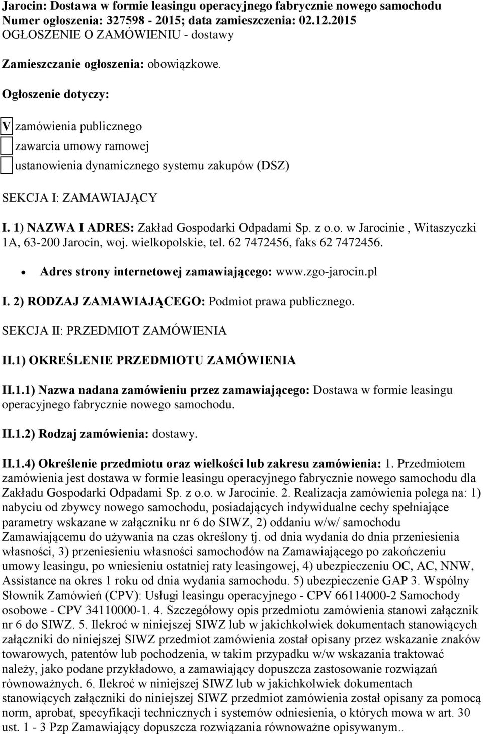 Ogłoszenie dotyczy: V zamówienia publicznego zawarcia umowy ramowej ustanowienia dynamicznego systemu zakupów (DSZ) SEKCJA I: ZAMAWIAJĄCY I. 1) NAZWA I ADRES: Zakład Gospodarki Odpadami Sp. z o.o. w Jarocinie, Witaszyczki 1A, 63-200 Jarocin, woj.