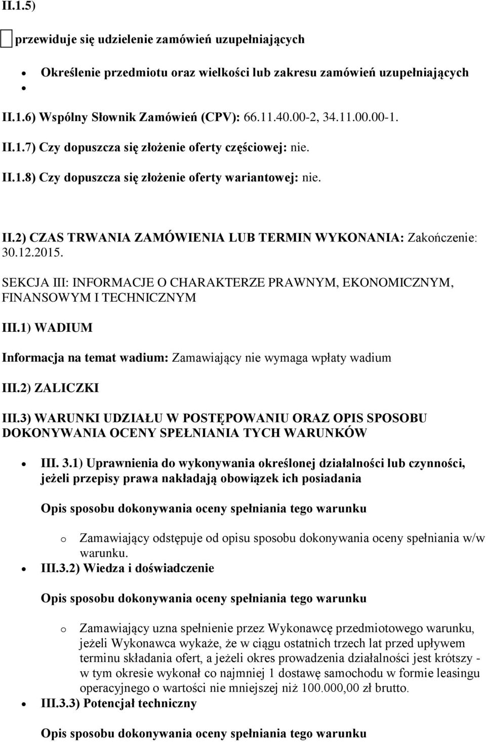 SEKCJA III: INFORMACJE O CHARAKTERZE PRAWNYM, EKONOMICZNYM, FINANSOWYM I TECHNICZNYM III.1) WADIUM Informacja na temat wadium: Zamawiający nie wymaga wpłaty wadium III.2) ZALICZKI III.