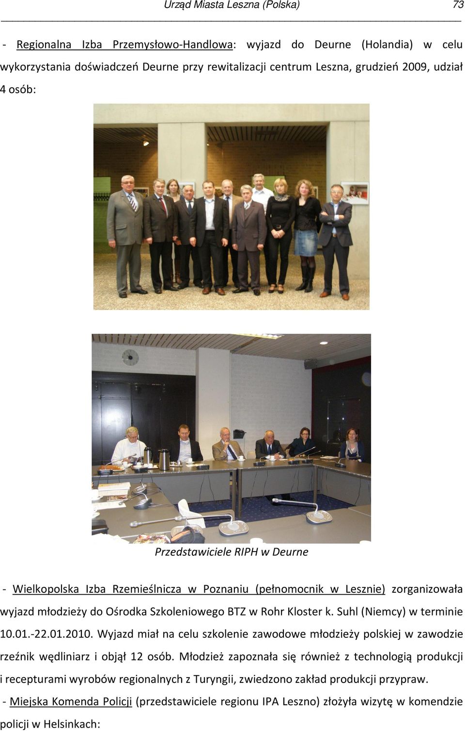 Suhl (Niemcy) w terminie 10.01.-22.01.2010. Wyjazd miał na celu szkolenie zawodowe młodzieży polskiej w zawodzie rzeźnik wędliniarz i objął 12 osób.