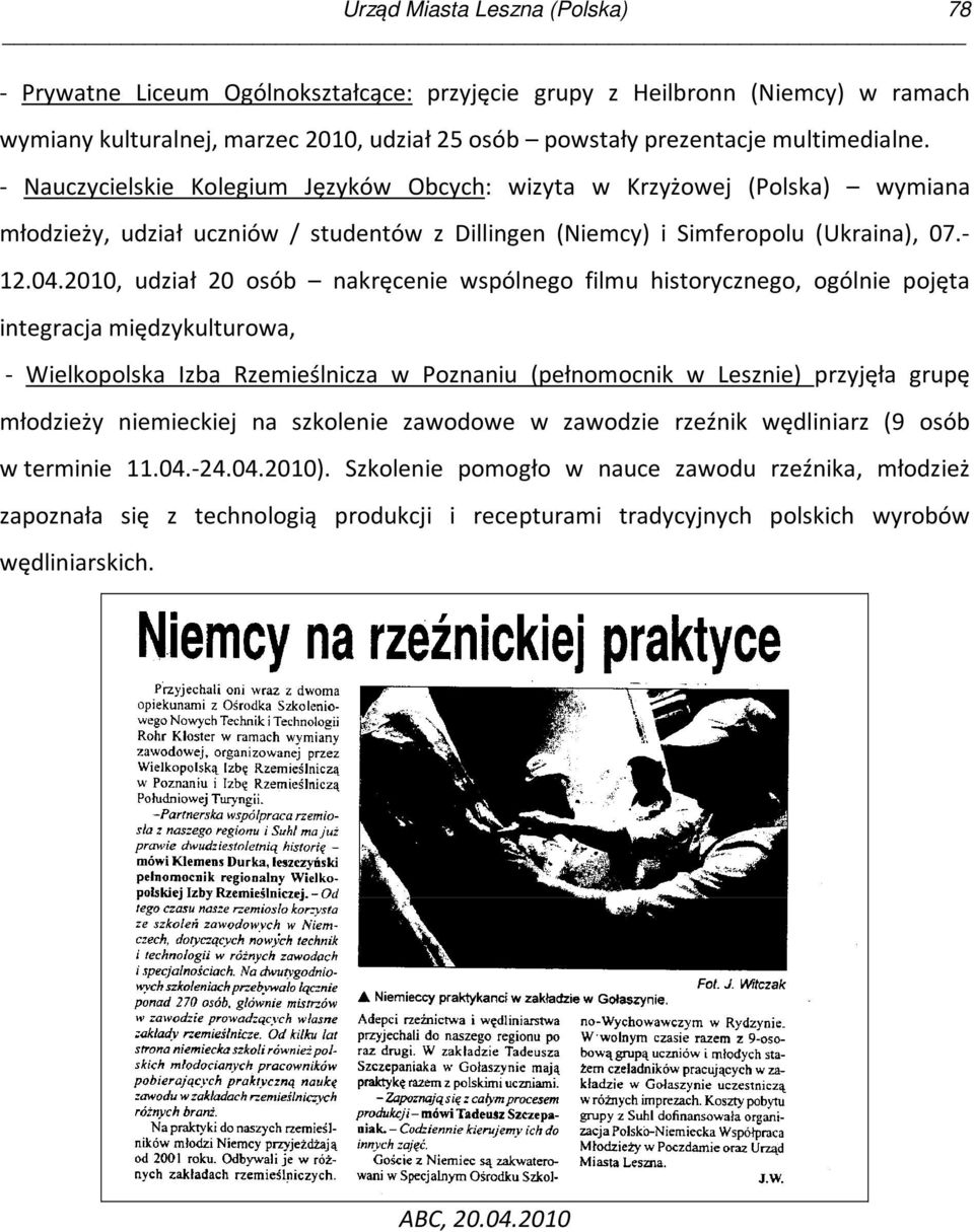 2010, udział 20 osób nakręcenie wspólnego filmu historycznego, ogólnie pojęta integracja międzykulturowa, - Wielkopolska Izba Rzemieślnicza w Poznaniu (pełnomocnik w Lesznie) przyjęła grupę młodzieży