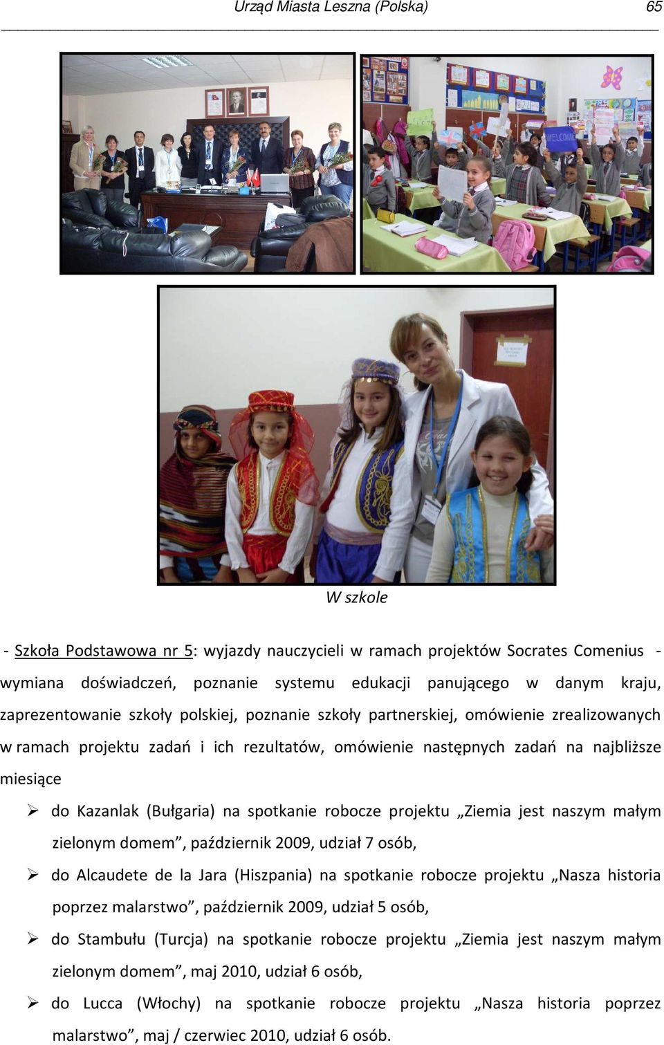 (Bułgaria) na spotkanie robocze projektu Ziemia jest naszym małym zielonym domem, październik 2009, udział 7 osób, do Alcaudete de la Jara (Hiszpania) na spotkanie robocze projektu Nasza historia