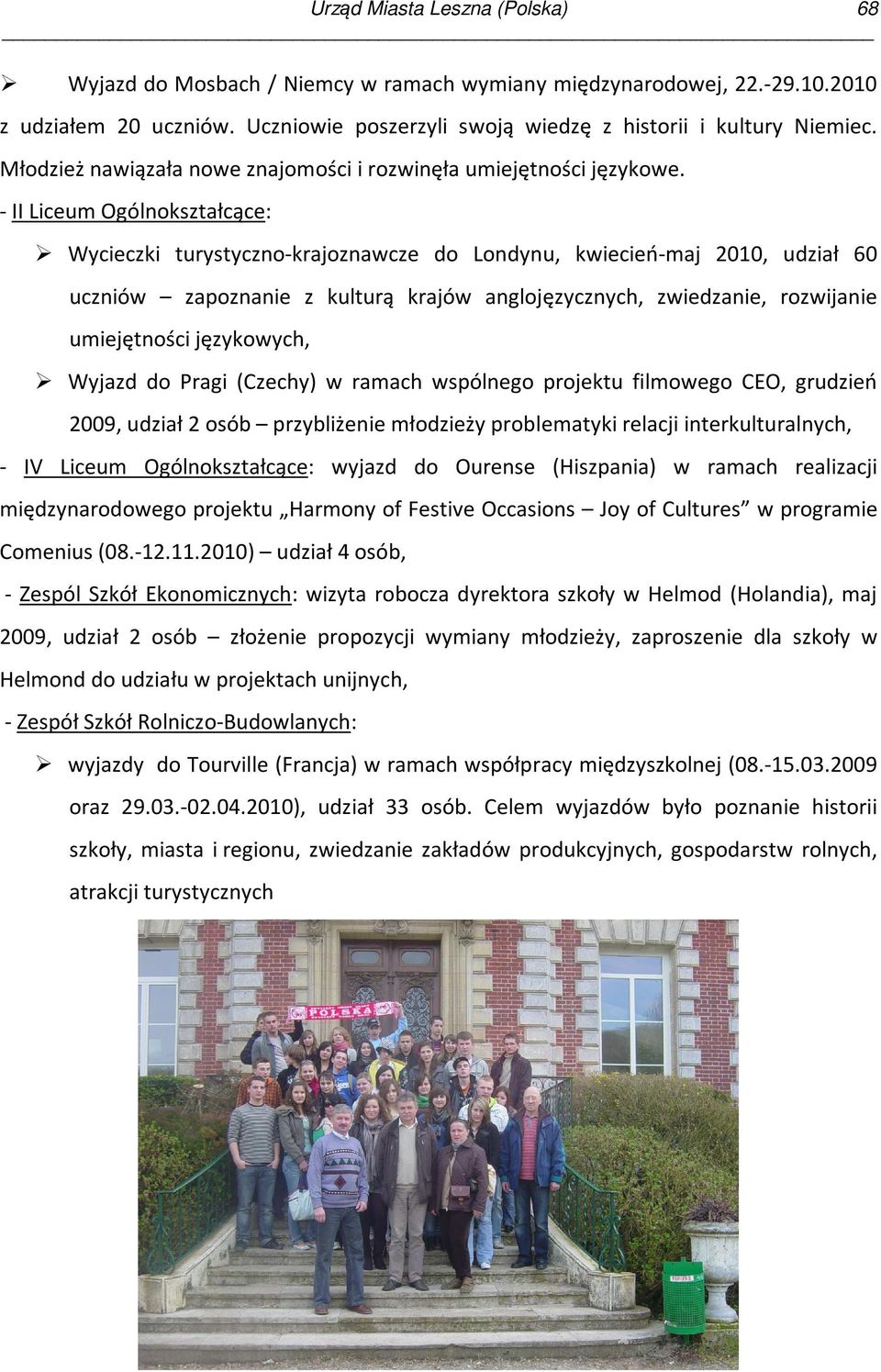 - II Liceum Ogólnokształcące: Wycieczki turystyczno-krajoznawcze do Londynu, kwiecień-maj 2010, udział 60 uczniów zapoznanie z kulturą krajów anglojęzycznych, zwiedzanie, rozwijanie umiejętności