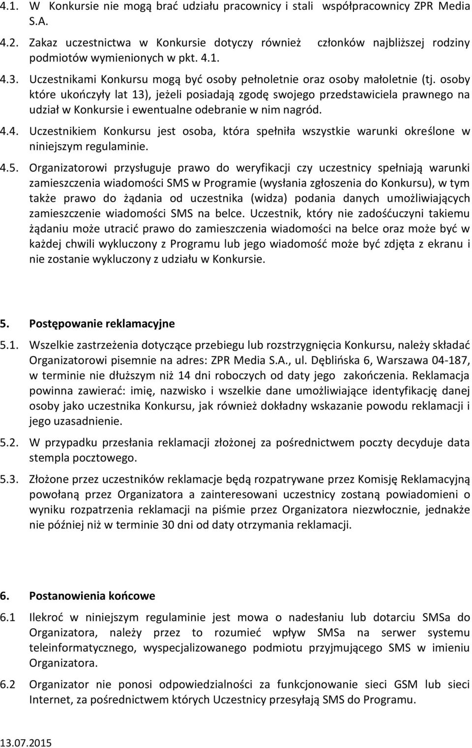 osoby które ukończyły lat 13), jeżeli posiadają zgodę swojego przedstawiciela prawnego na udział w Konkursie i ewentualne odebranie w nim nagród. 4.