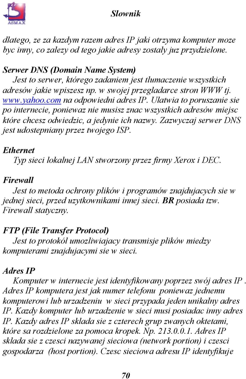 Ulatwia to poruszanie sie po internecie, poniewaz nie musisz znac wszystkich adresów miejsc które chcesz odwiedzic, a jedynie ich nazwy. Zazwyczaj serwer DNS jest udostepniany przez twojego ISP.