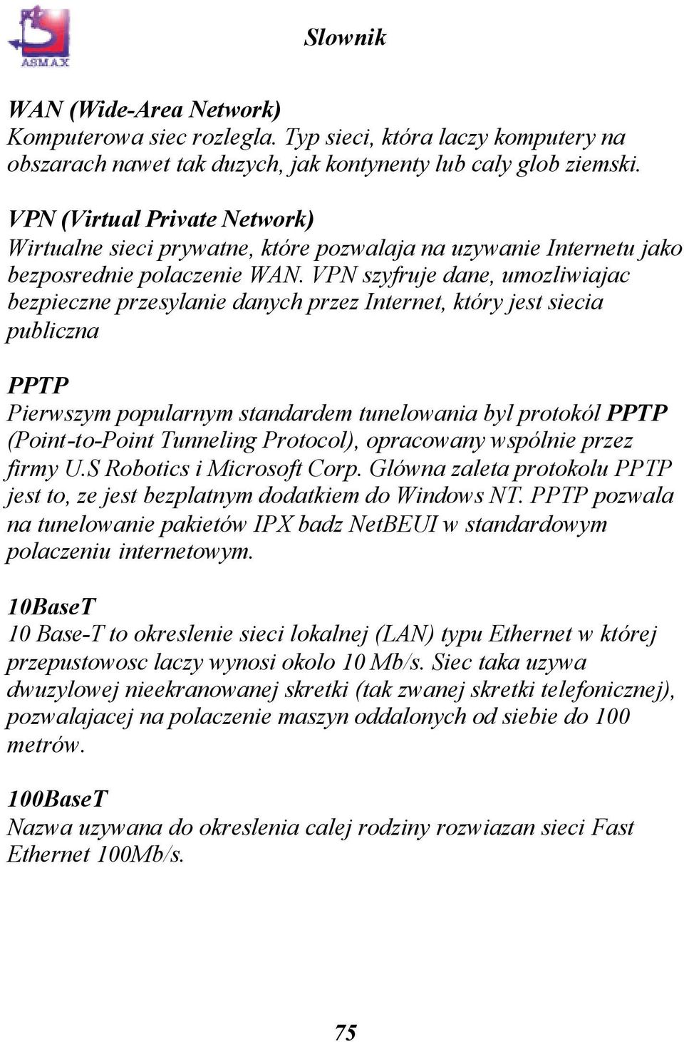 VPN szyfruje dane, umozliwiajac bezpieczne przesylanie danych przez Internet, który jest siecia publiczna PPTP Pierwszym popularnym standardem tunelowania byl protokól PPTP (Point-to-Point Tunneling