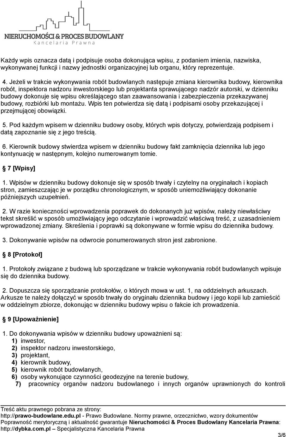 dokonuje się wpisu określającego stan zaawansowania i zabezpieczenia przekazywanej budowy, rozbiórki lub montażu. Wpis ten potwierdza się datą i podpisami osoby przekazującej i przejmującej obowiązki.