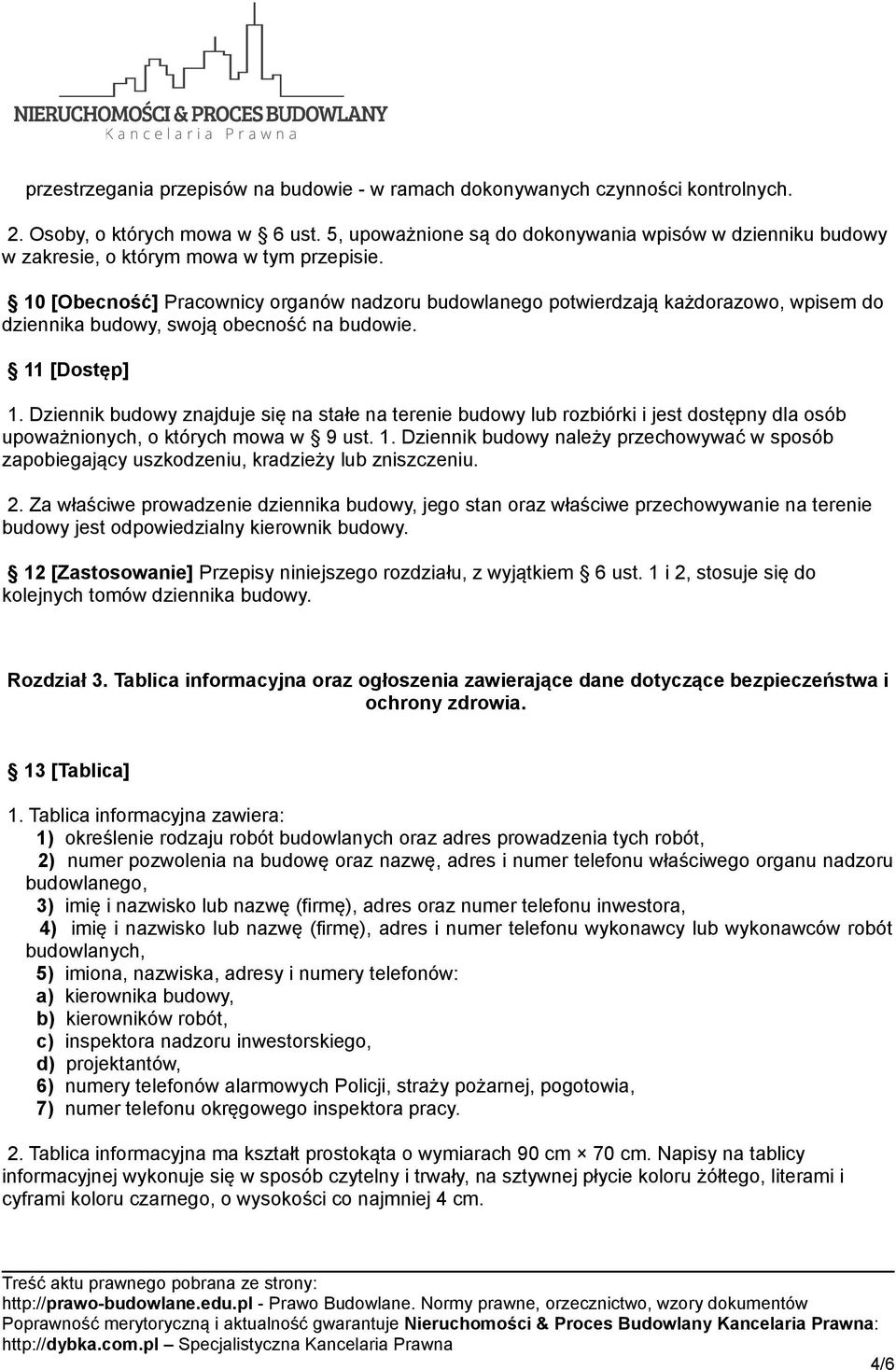 10 [Obecność] Pracownicy organów nadzoru budowlanego potwierdzają każdorazowo, wpisem do dziennika budowy, swoją obecność na budowie. 11 [Dostęp] 1.