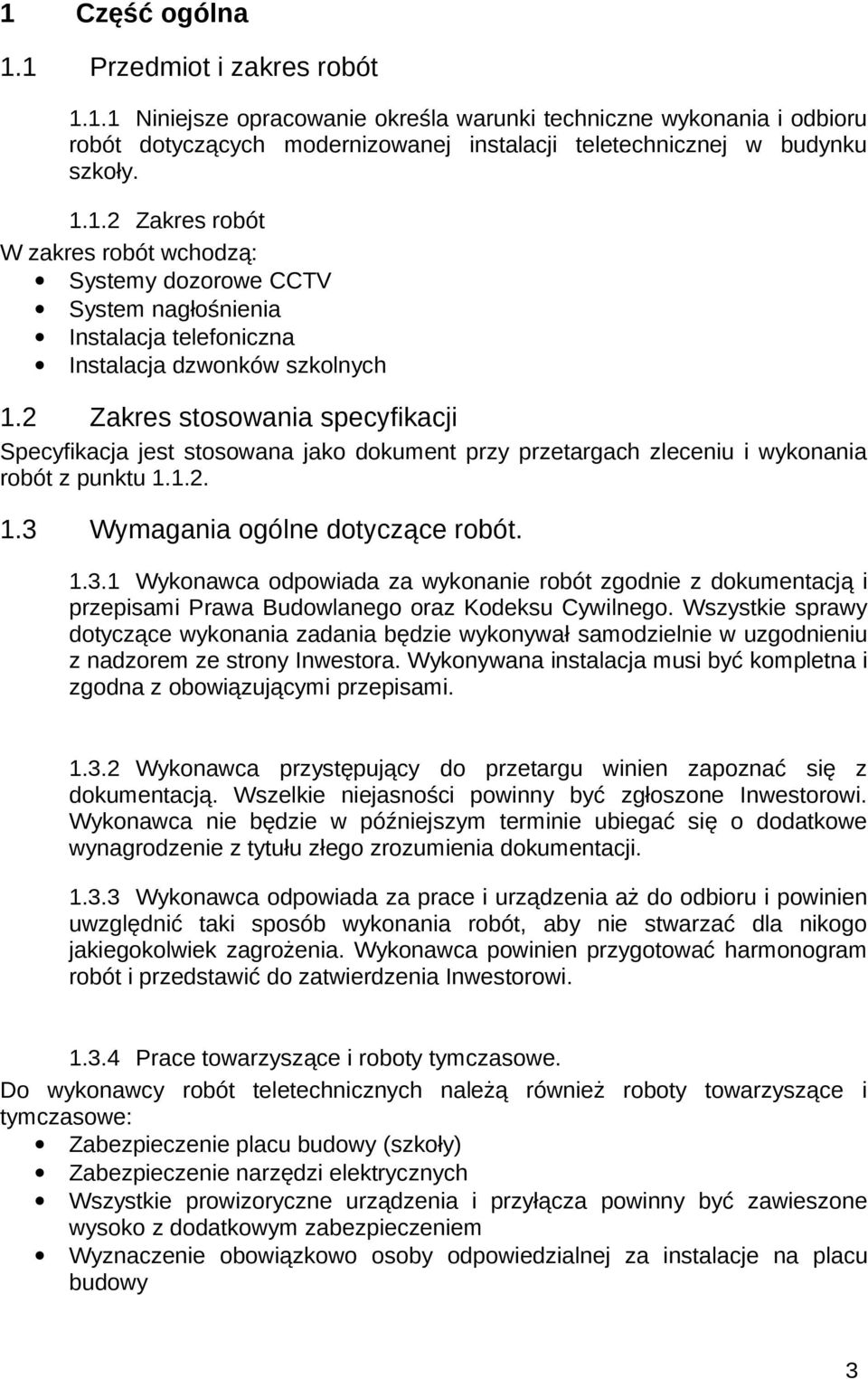 Wymagania ogólne dotyczące robót. 1.3.1 Wykonawca odpowiada za wykonanie robót zgodnie z dokumentacją i przepisami Prawa Budowlanego oraz Kodeksu Cywilnego.