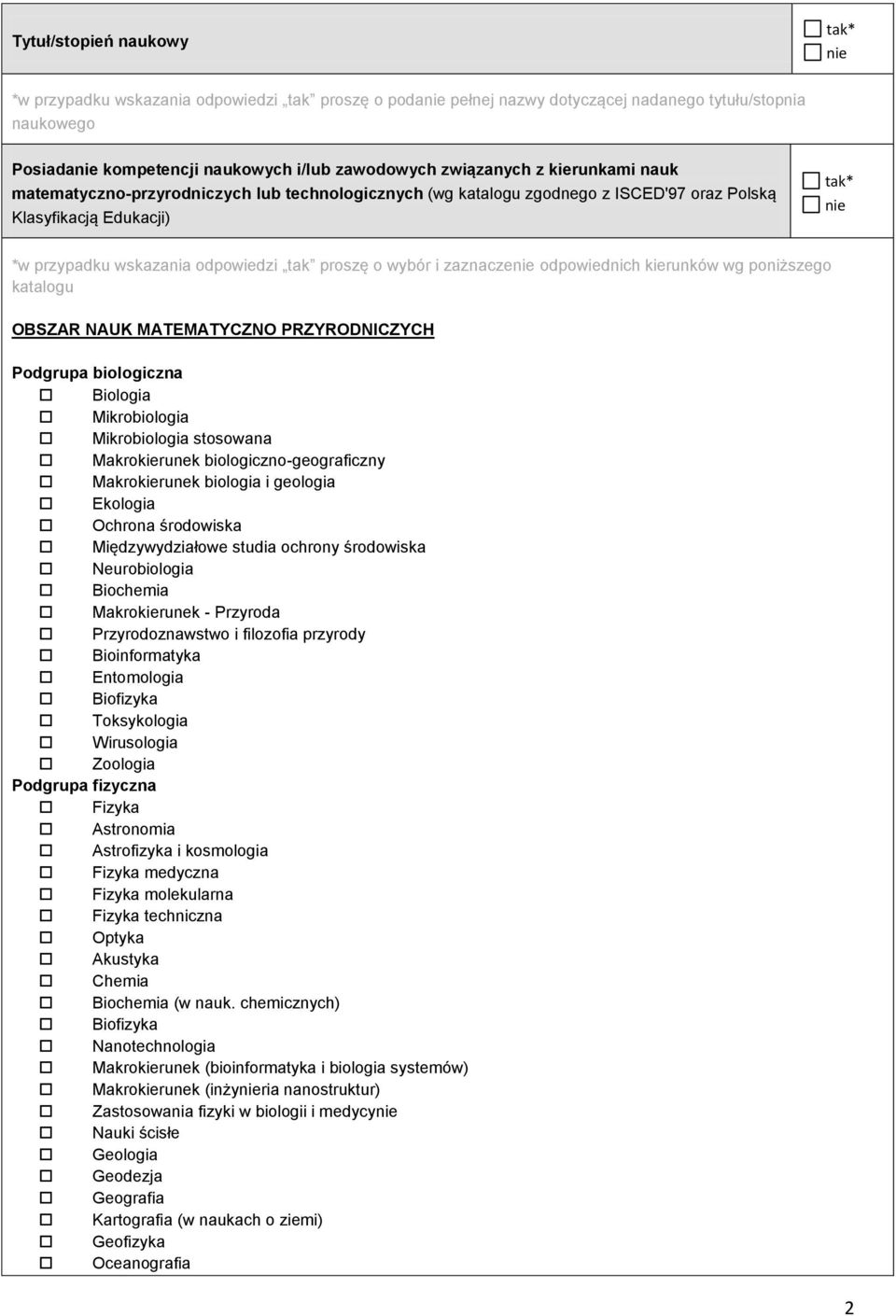 kierunków wg poniższego katalogu OBSZAR NAUK MATEMATYCZNO PRZYRODNICZYCH Podgrupa biologiczna Biologia Mikrobiologia Mikrobiologia stosowana Makrokierunek biologiczno-geograficzny Makrokierunek