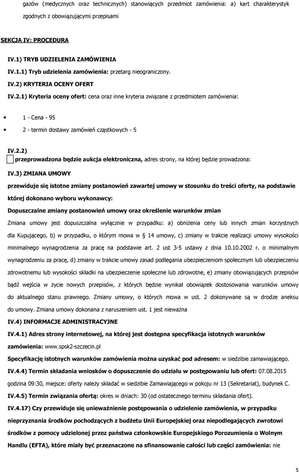 KRYTERIA OCENY OFERT IV.2.1) Kryteria ceny fert: cena raz inne kryteria związane z przedmitem zamówienia: 1 - Cena - 95 2 - termin dstawy zamówień cząstkwych - 5 IV.2.2) przeprwadzna będzie aukcja elektrniczna, adres strny, na której będzie prwadzna: IV.