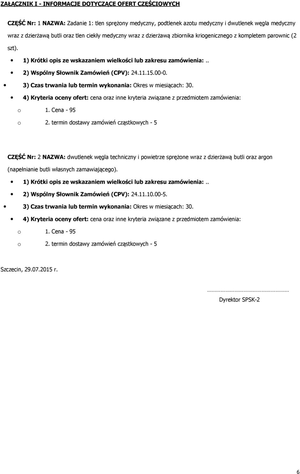 3) Czas trwania lub termin wyknania: Okres w miesiącach: 30. 4) Kryteria ceny fert: cena raz inne kryteria związane z przedmitem zamówienia: 1. Cena - 95 2.