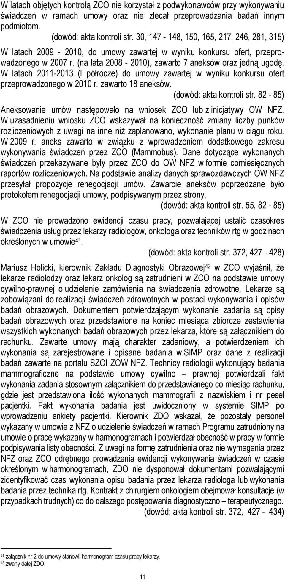 W latach 2011-2013 (I półrocze) do umowy zawartej w wyniku konkursu ofert przeprowadzonego w 2010 r. zawarto 18 aneksów. (dowód: akta kontroli str.