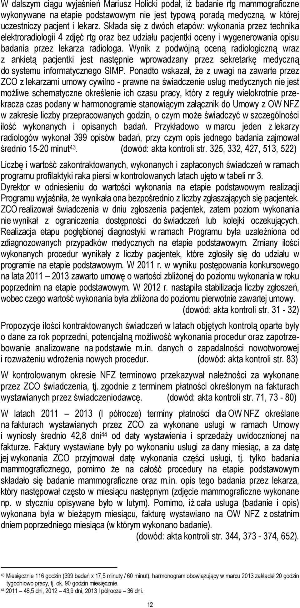 Wynik z podwójną oceną radiologiczną wraz z ankietą pacjentki jest następnie wprowadzany przez sekretarkę medyczną do systemu informatycznego SIMP.