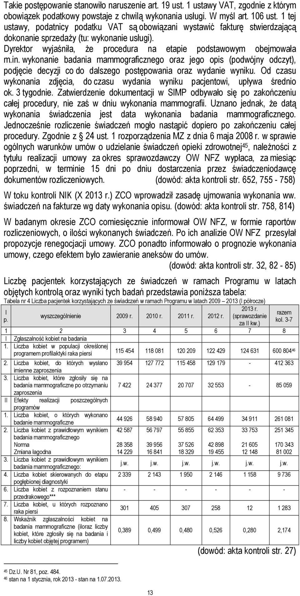 wykonanie badania mammograficznego oraz jego opis (podwójny odczyt), podjęcie decyzji co do dalszego postępowania oraz wydanie wyniku.