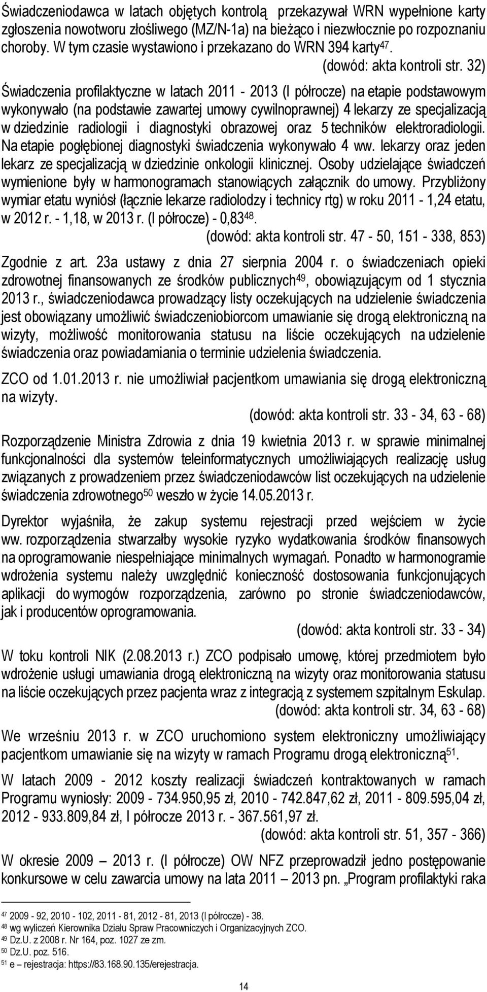 32) Świadczenia profilaktyczne w latach 2011-2013 (I półrocze) na etapie podstawowym wykonywało (na podstawie zawartej umowy cywilnoprawnej) 4 lekarzy ze specjalizacją w dziedzinie radiologii i