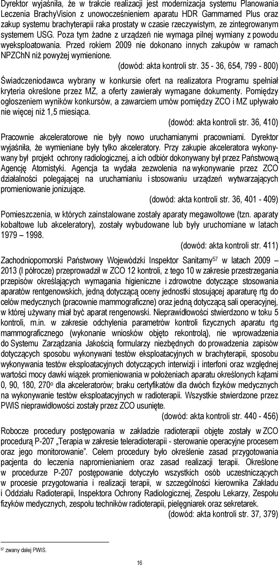 Przed rokiem 2009 nie dokonano innych zakupów w ramach NPZChN niŝ powyŝej wymienione. (dowód: akta kontroli str.