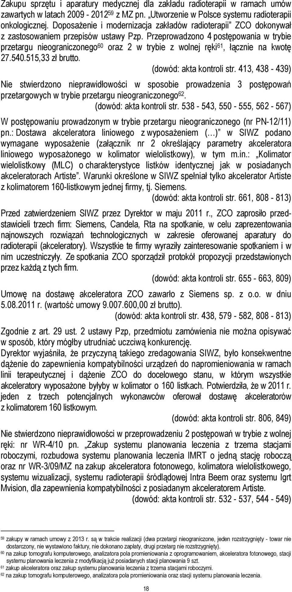 Przeprowadzono 4 postępowania w trybie przetargu nieograniczonego 60 oraz 2 w trybie z wolnej ręki 61, łącznie na kwotę 27.540.515,33 zł brutto. (dowód: akta kontroli str.