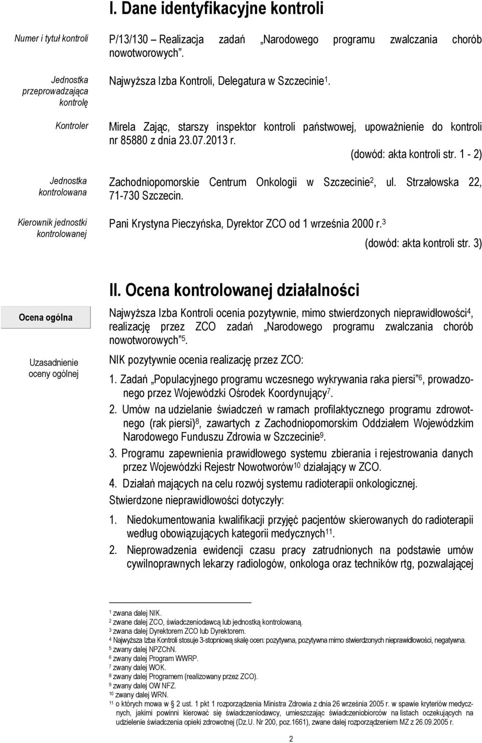 Mirela Zając, starszy inspektor kontroli państwowej, upowaŝnienie do kontroli nr 85880 z dnia 23.07.2013 r. (dowód: akta kontroli str. 1-2) Zachodniopomorskie Centrum Onkologii w Szczecinie 2, ul.