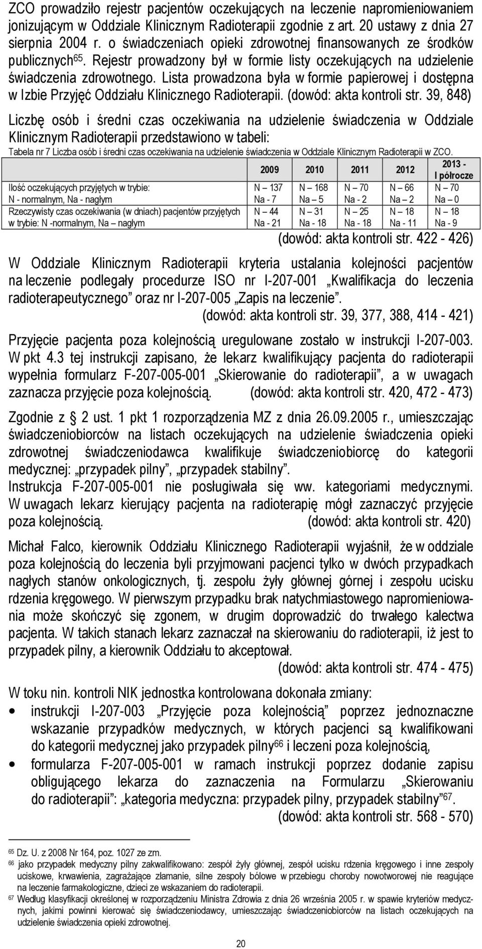 Lista prowadzona była w formie papierowej i dostępna w Izbie Przyjęć Oddziału Klinicznego Radioterapii. (dowód: akta kontroli str.
