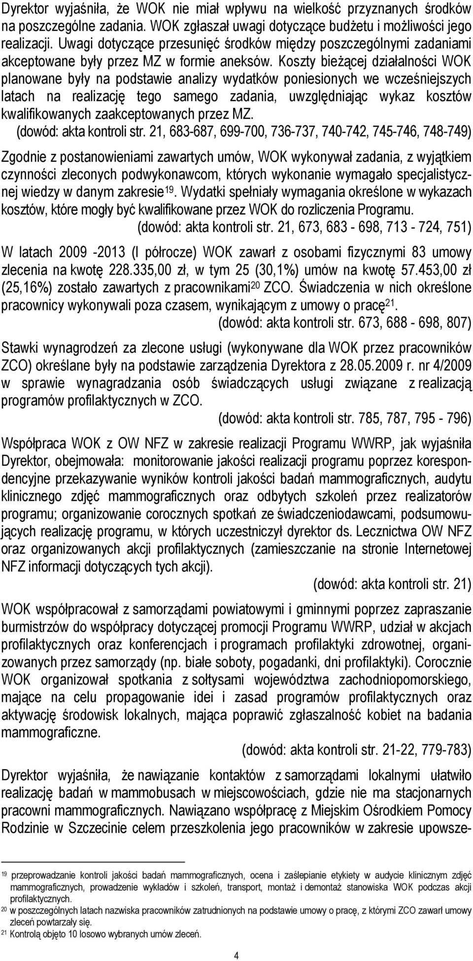 Koszty bieŝącej działalności WOK planowane były na podstawie analizy wydatków poniesionych we wcześniejszych latach na realizację tego samego zadania, uwzględniając wykaz kosztów kwalifikowanych