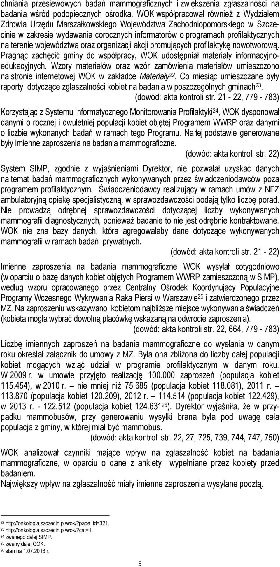 terenie województwa oraz organizacji akcji promujących profilaktykę nowotworową. Pragnąc zachęcić gminy do współpracy, WOK udostępniał materiały informacyjnoedukacyjnych.