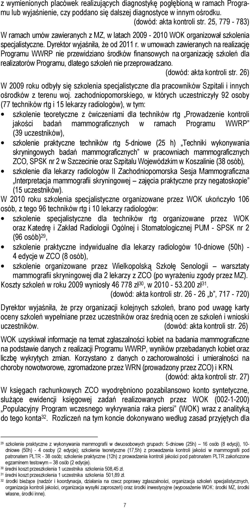 w umowach zawieranych na realizację Programu WWRP nie przewidziano środków finansowych na organizację szkoleń dla realizatorów Programu, dlatego szkoleń nie przeprowadzano. (dowód: akta kontroli str.