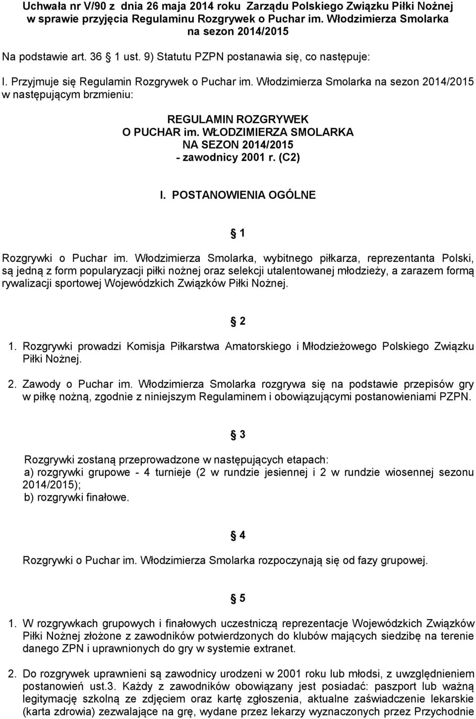Włodzimierza Smolarka na sezon 2014/2015 w następującym brzmieniu: REGULAMIN ROZGRYWEK O PUCHAR im. WŁODZIMIERZA SMOLARKA NA SEZON 2014/2015 - zawodnicy 2001 r. (C2) I.