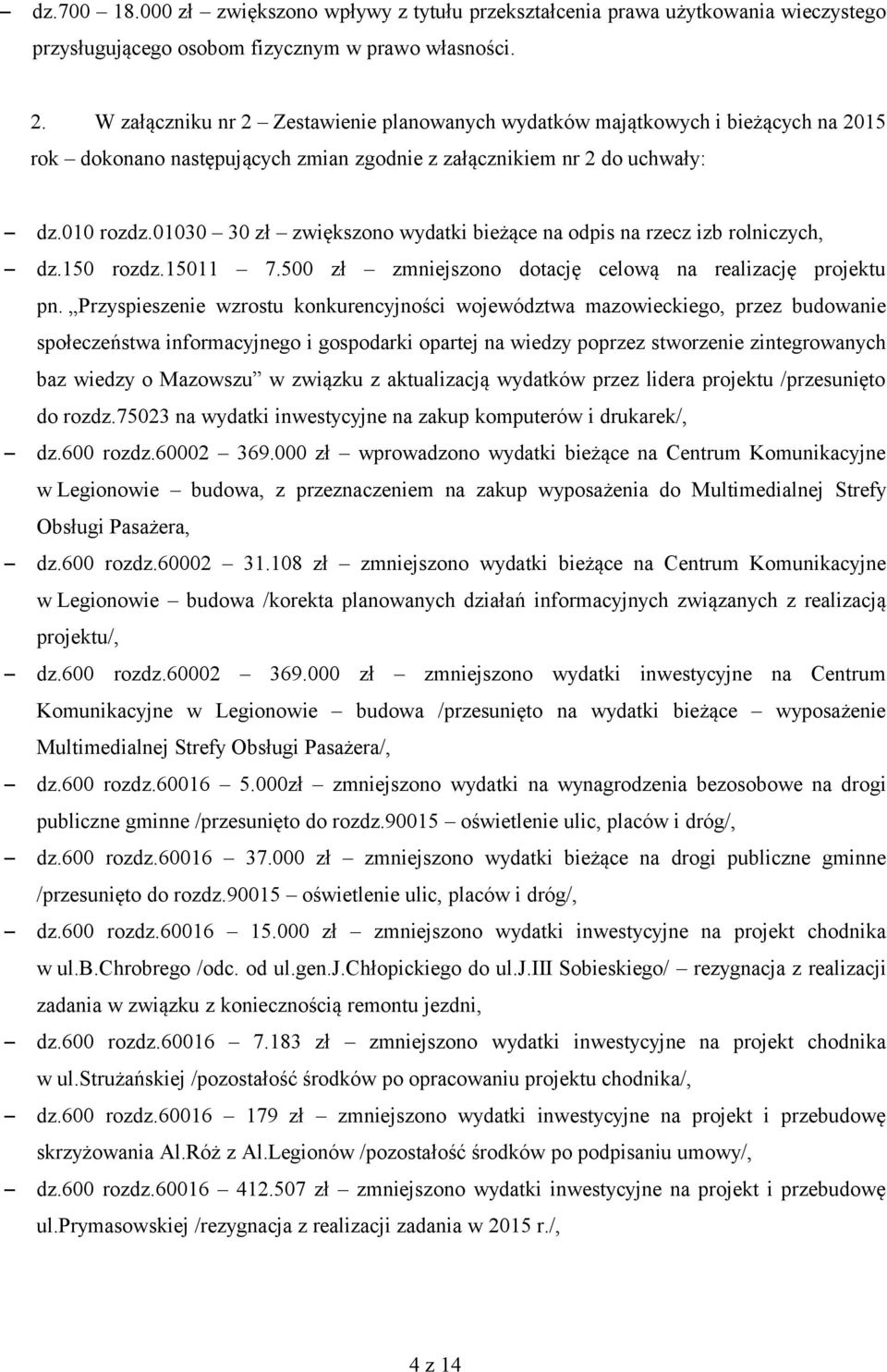 01030 30 zł zwiększono wydatki bieżące na odpis na rzecz izb rolniczych, dz.150 rozdz.15011 7.500 zł zmniejszono dotację celową na realizację projektu pn.