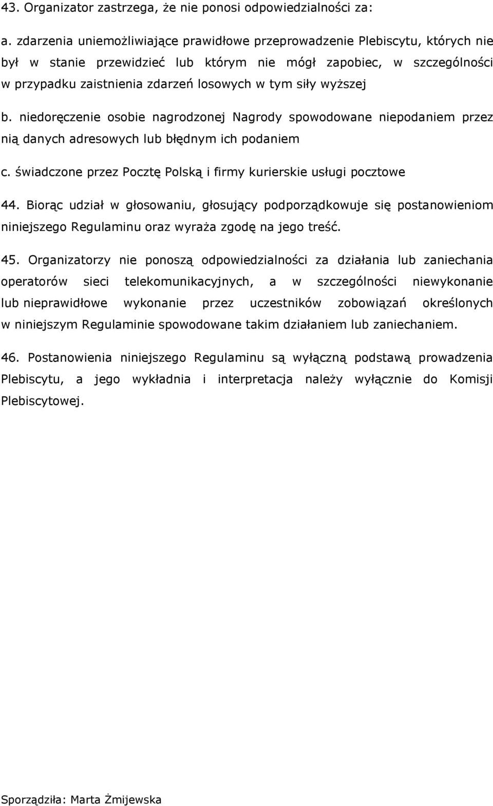 siły wyższej b. niedoręczenie osobie nagrodzonej Nagrody spowodowane niepodaniem przez nią danych adresowych lub błędnym ich podaniem c.