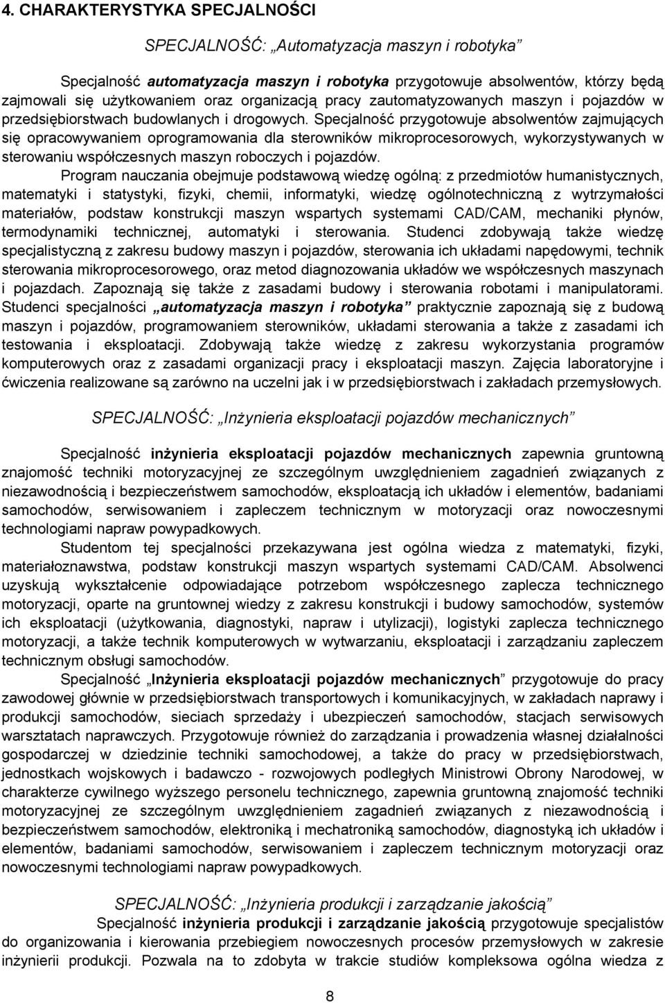 Specjalność przygotowuje absolwentów zajmujących się opracowywaniem oprogramowania dla sterowników mikroprocesorowych, wykorzystywanych w sterowaniu współczesnych maszyn roboczych i pojazdów.