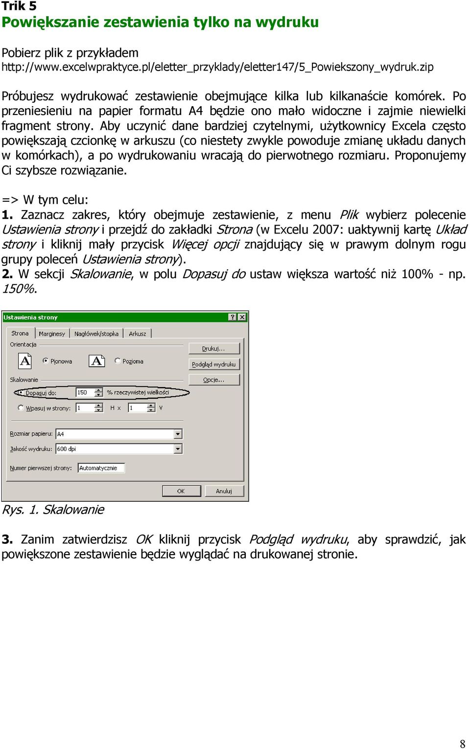Aby uczynić dane bardziej czytelnymi, uŝytkownicy Excela często powiększają czcionkę w arkuszu (co niestety zwykle powoduje zmianę układu danych w komórkach), a po wydrukowaniu wracają do pierwotnego