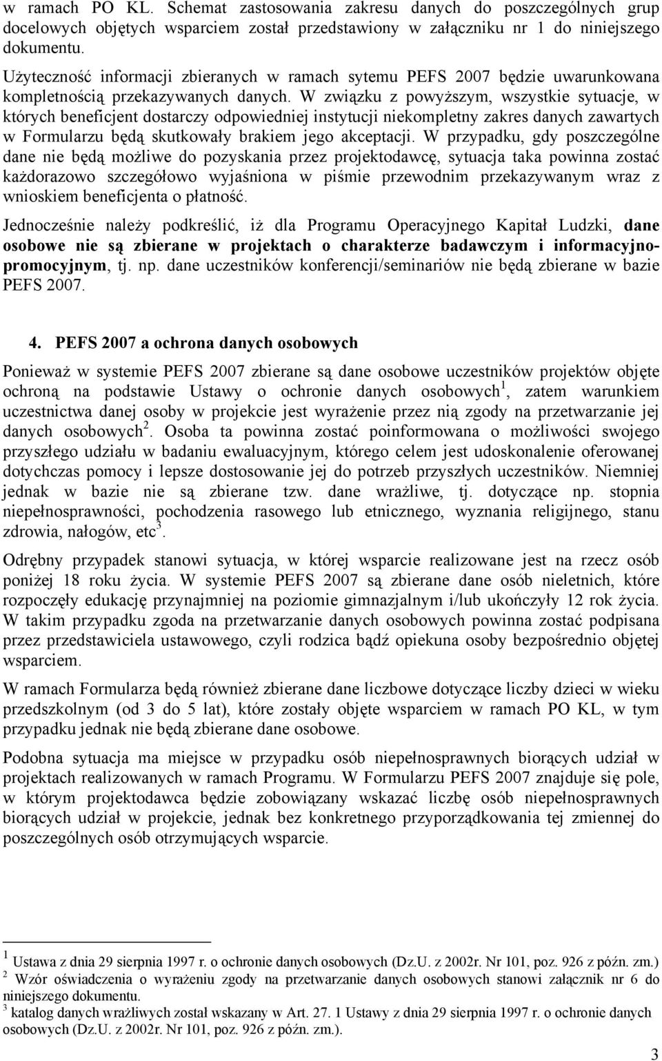 W związku z powyższym, wszystkie sytuacje, w których beneficjent dostarczy odpowiedniej instytucji niekompletny zakres danych zawartych w Formularzu będą skutkowały brakiem jego akceptacji.