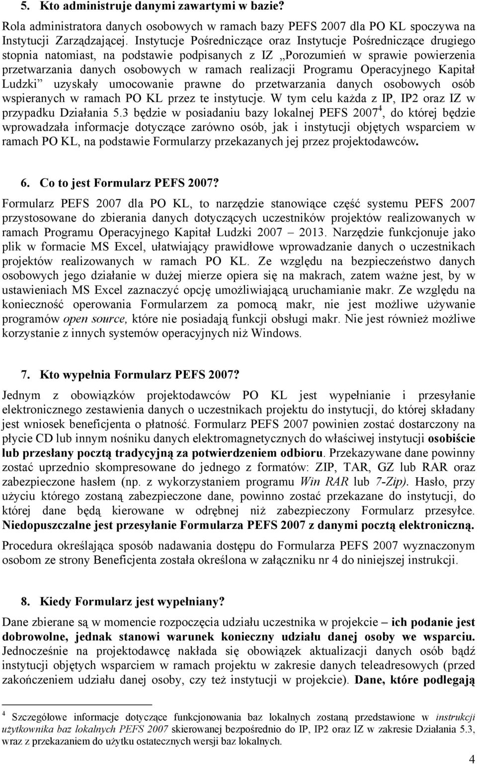 Programu Operacyjnego Kapitał Ludzki uzyskały umocowanie prawne do przetwarzania danych osobowych osób wspieranych w ramach PO KL przez te instytucje.