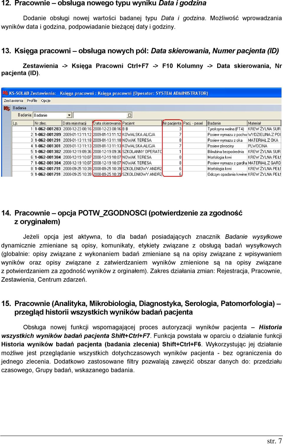 Księga pracowni obsługa nowych pól: Data skierowania, Numer pacjenta (ID) Zestawienia -> Księga Pracowni Ctrl+F7 -> F10 Kolumny -> Data skierowania, Nr pacjenta (ID). 14.