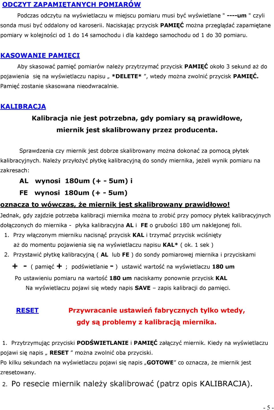 KASOWANIE PAMIĘCI Aby skasować pamięć pomiarów należy przytrzymać przycisk PAMIĘĆ około 3 sekund aż do pojawienia się na wyświetlaczu napisu *DELETE*, wtedy można zwolnić przycisk PAMIĘĆ.