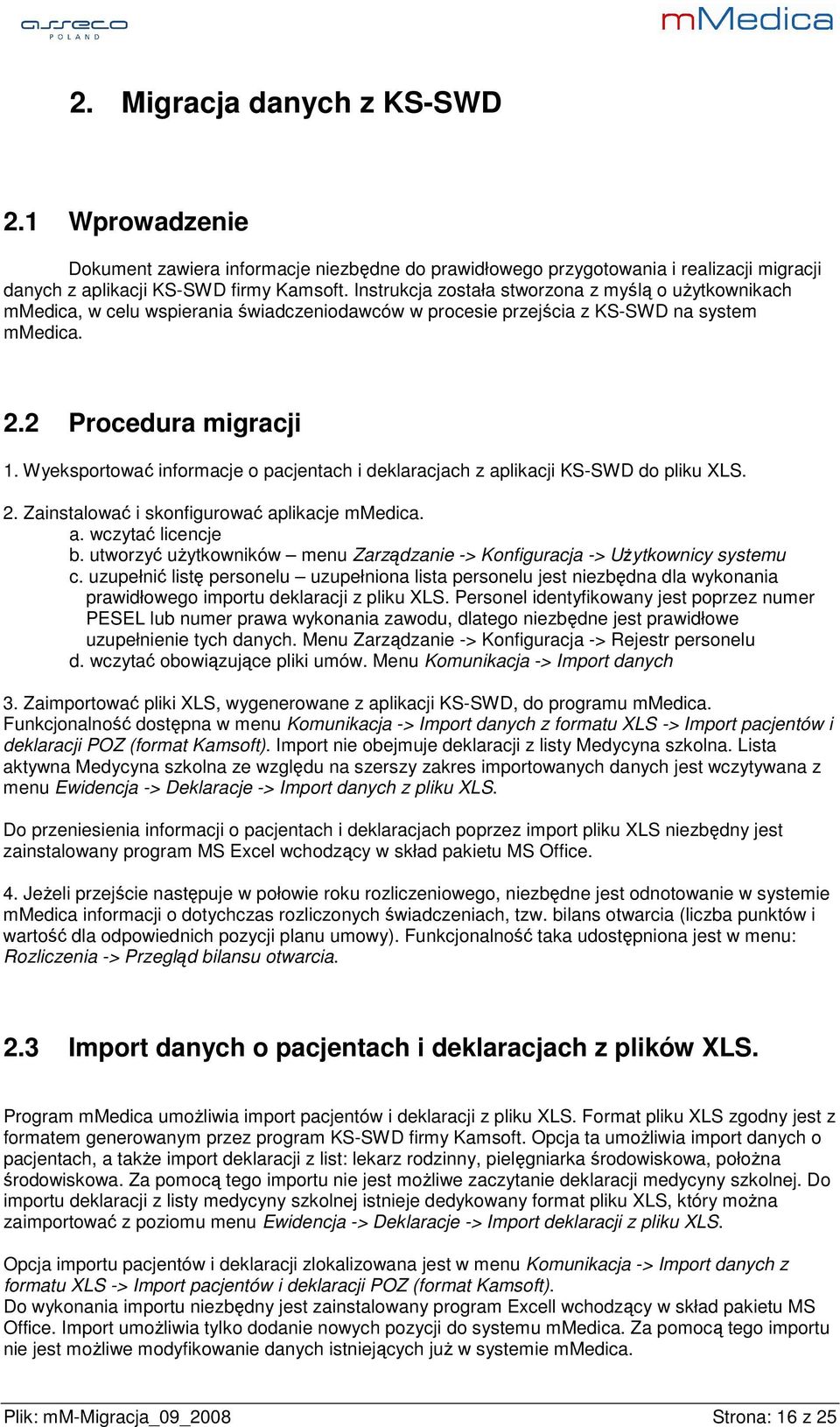 Wyeksportować informacje o pacjentach i deklaracjach z aplikacji KS-SWD do pliku LS. 2. Zainstalować i skonfigurować aplikacje mmedica. a. wczytać licencje b.