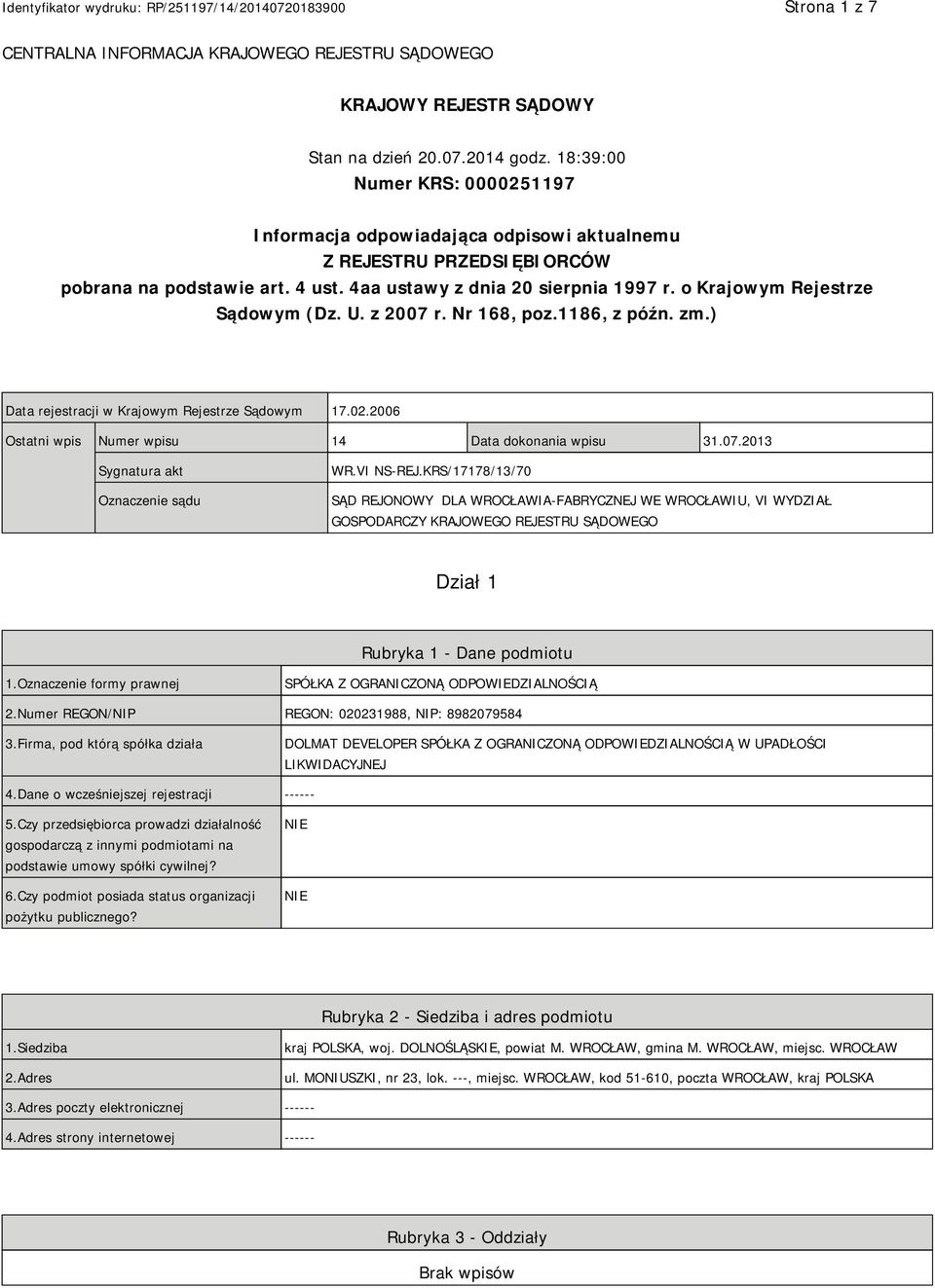 o Krajowym Rejestrze Sądowym (Dz. U. z 2007 r. Nr 168, poz.1186, z późn. zm.) Data rejestracji w Krajowym Rejestrze Sądowym 17.02.2006 Ostatni wpis Numer wpisu 14 Data dokonania wpisu 31.07.2013 Sygnatura akt Oznaczenie sądu WR.