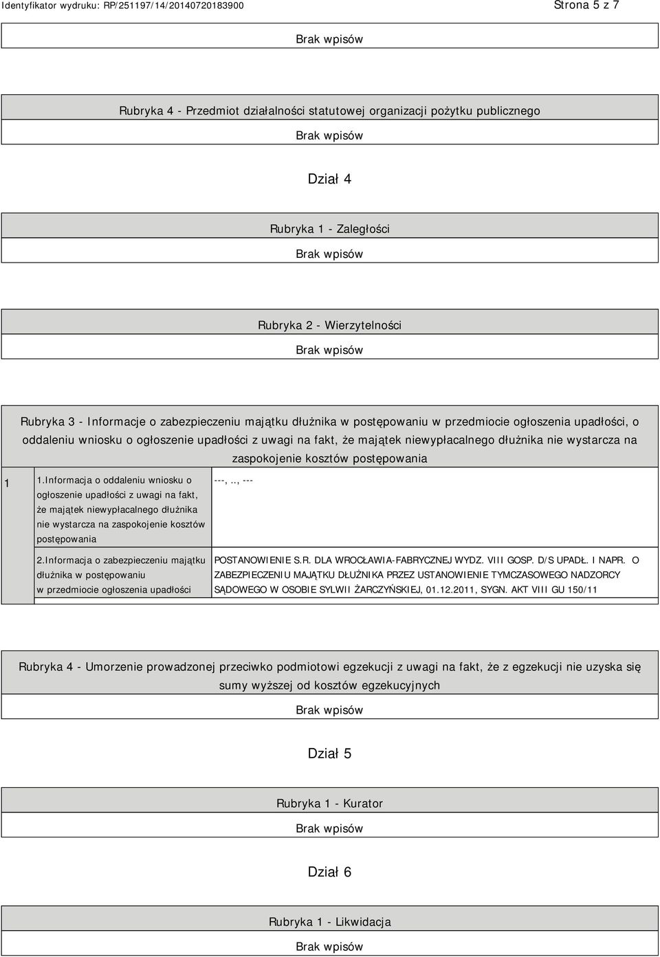 postępowania 1 1.Informacja o oddaleniu wniosku o ogłoszenie upadłości z uwagi na fakt, że majątek niewypłacalnego dłużnika nie wystarcza na zaspokojenie kosztów postępowania 2.