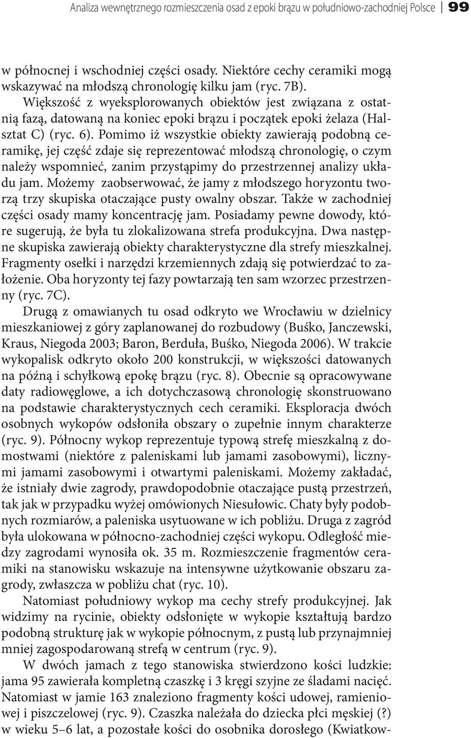 Większość z wyeksplorowanych obiektów jest związana z ostatnią fazą, datowaną na koniec epoki brązu i początek epoki żelaza (Halsztat C) (ryc. 6).